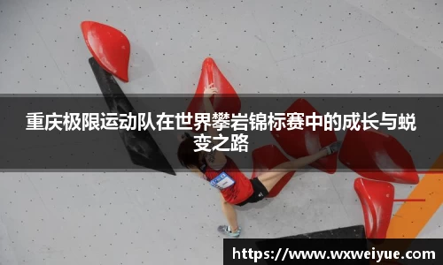 重庆极限运动队在世界攀岩锦标赛中的成长与蜕变之路