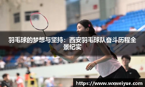羽毛球的梦想与坚持：西安羽毛球队奋斗历程全景纪实