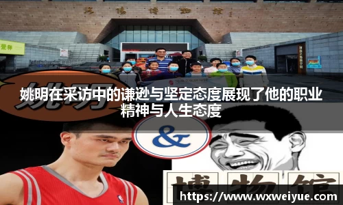 姚明在采访中的谦逊与坚定态度展现了他的职业精神与人生态度