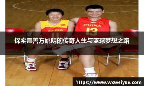 探索嘉善方姚明的传奇人生与篮球梦想之路