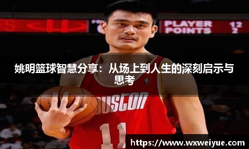 姚明篮球智慧分享：从场上到人生的深刻启示与思考