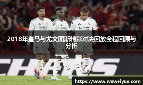 2018年皇马与尤文图斯精彩对决回放全程回顾与分析