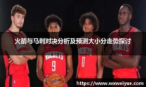 火箭与马刺对决分析及预测大小分走势探讨