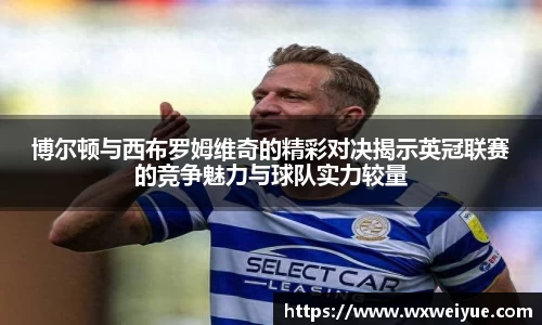 博尔顿与西布罗姆维奇的精彩对决揭示英冠联赛的竞争魅力与球队实力较量
