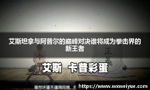 艾斯坦拿与阿普尔的巅峰对决谁将成为拳击界的新王者